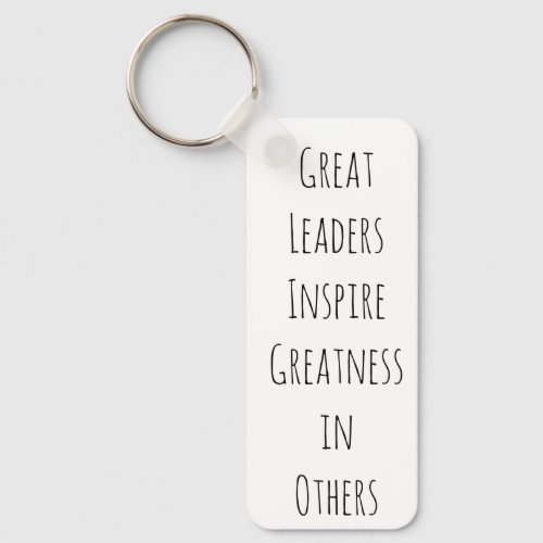 Great Leaders Inspire Greatness in Others Keychain