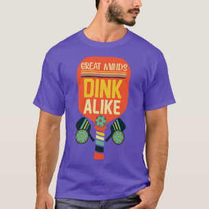 Great Minds Dink Alike Funny Pickleball T-Shirt