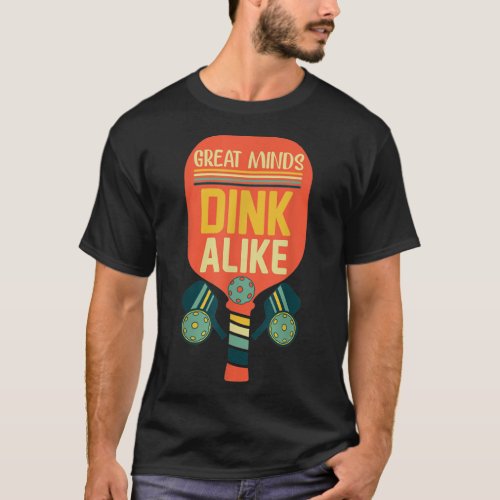 Great Minds Dink Alike Funny Pickleball  T_Shirt