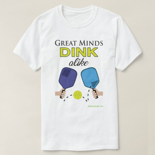 Great Minds Dink Alike Pickleball T_Shirt