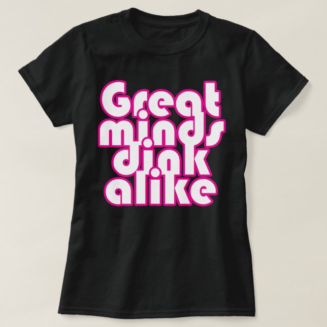 Great Minds  dink alike T-Shirt (Design Front)