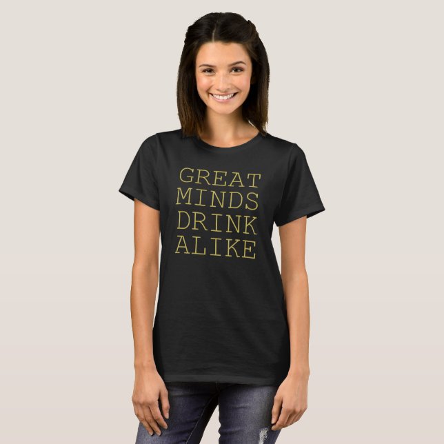 GREAT MINDS DRINK ALIKE T-Shirt (Front Full)