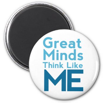 Great Minds Think Like Me Magnet by rheasdesigns at Zazzle