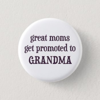 Great Moms Get Promoted To Grandma Button by The_Shirt_Yurt at Zazzle