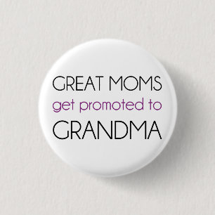 Great Moms Get Promoted To Grandma Button