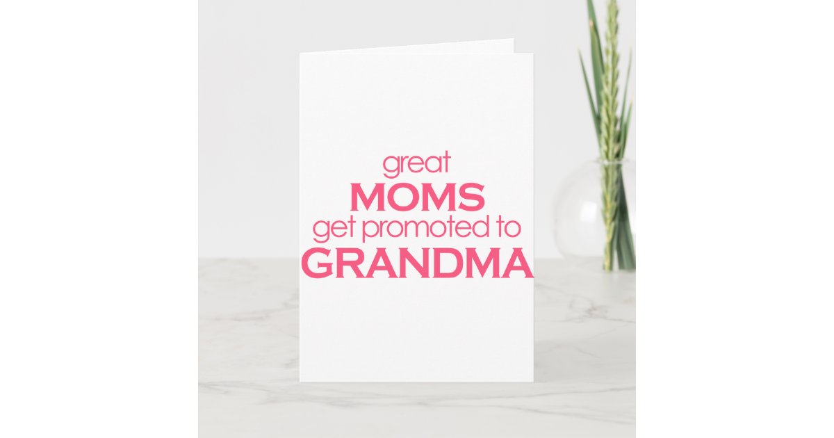 Great Moms Get Promoted to Grandma Card | Zazzle