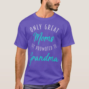 Great Moms Get Promoted to Grandma , Pregnancy  T-Shirt