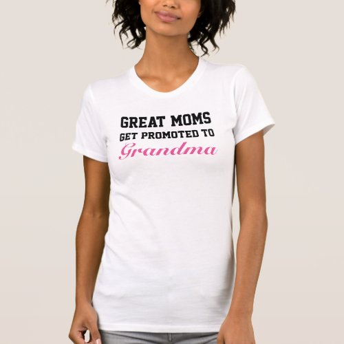 Great Moms Get Promoted to Grandma T_Shirt