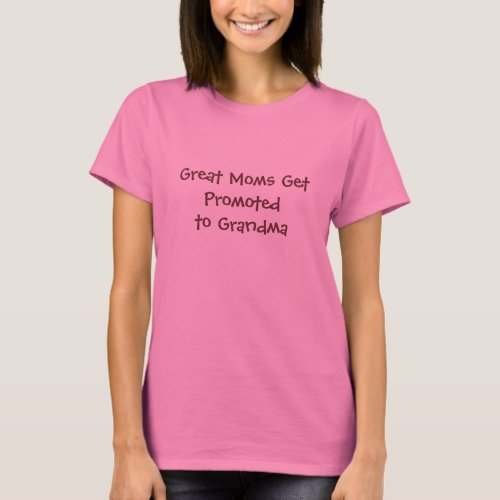 Great Moms Get Promoted to Grandma T_Shirt