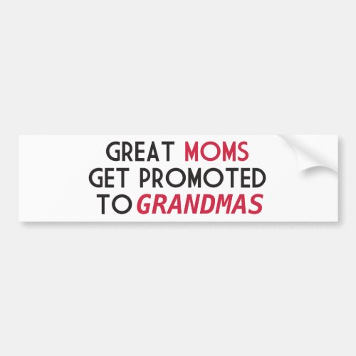 Great Moms Get Promoted to Grandmas Bumper Sticker