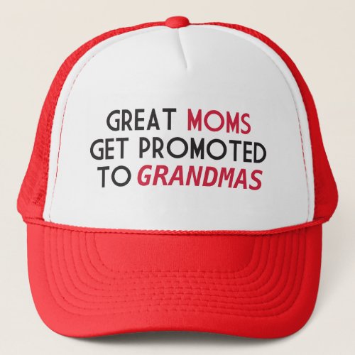 Great Moms Get Promoted to Grandmas Trucker Hat