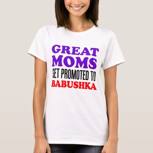 Great Moms Promoted To Babushka T_Shirt