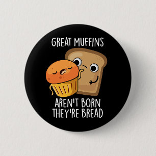 Great Muffins Aren't Born They're Bread Dark BG Button