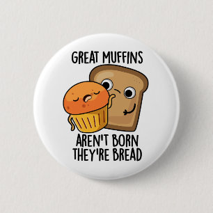 Great Muffins Aren't Born They're Bread Funny Food Button