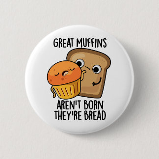 Great Muffins Aren't Born They're Bread Funny Food Button