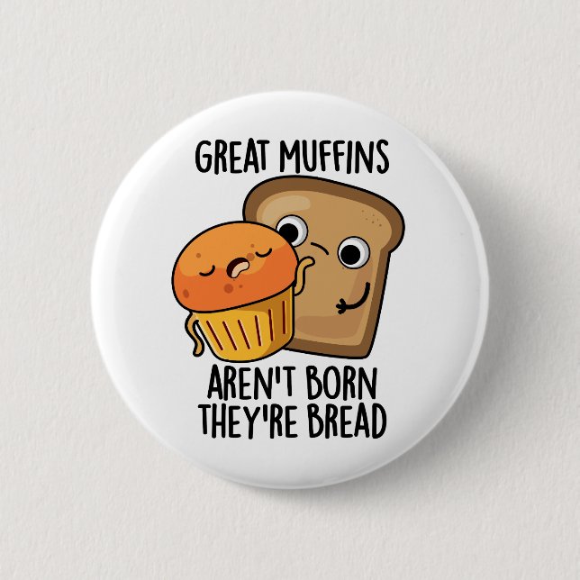 Great Muffins Aren't Born They're Bread Funny Food Button (Front)