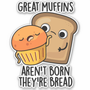 Great Muffins Aren't Born They're Bread Funny Food Sticker