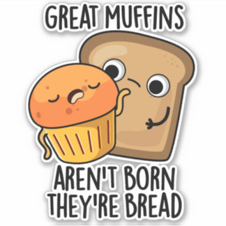 Great Muffins Aren't Born They're Bread Funny Food Sticker