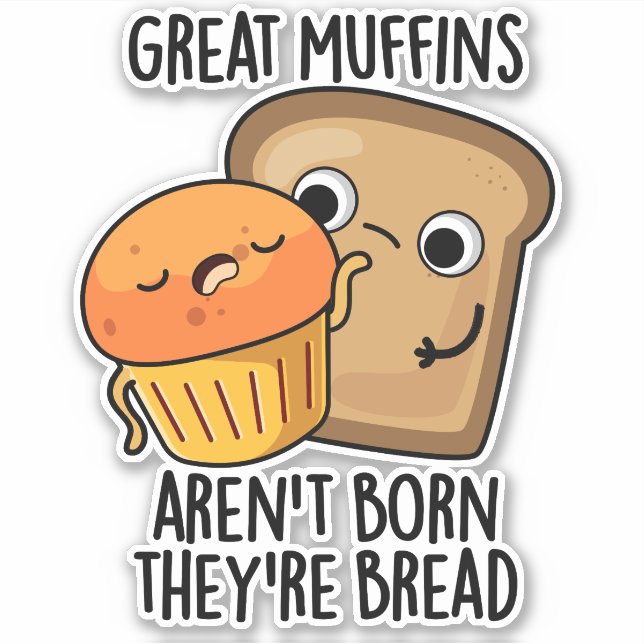 Great Muffins Aren't Born They're Bread Funny Food Sticker (Front)
