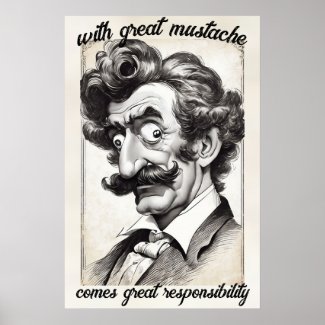 Great mustache comes great responsibility. Funny 
