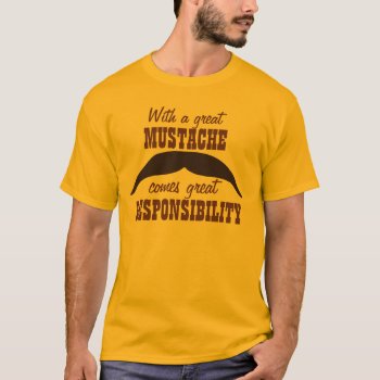 Great Mustaches Come With Great Responsibility T-shirt by MaeHemm at Zazzle