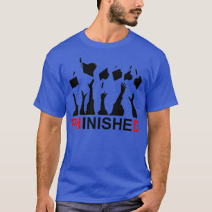 Great Phinished Phd Funny Doctorate Graduation 5 T-Shirt