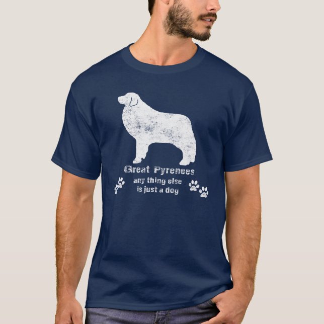 Great Pyrenees - Anything else is just a dog T-Shirt (Front)
