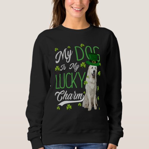 Great Pyrenees Dog  My Dog Is My Lucky Charm Sweatshirt