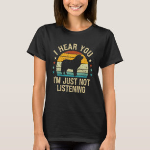 Great Pyrenees I Hear You I'm Just Not Listening R T-Shirt