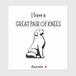 Great Pyrenees Lover I have a great pair of knees  Sticker