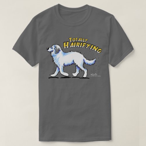 Great Pyrenees Totally Hairifying T_Shirt
