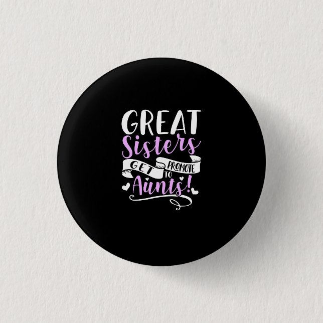 Great Sisters Get Promoted To Aunt Button (Front)