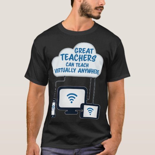Great Teachers Can Teach Virtually Anywhere 1 T_Shirt