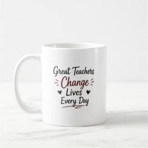 Great Teachers Change Lives Every Day Coffee Mug