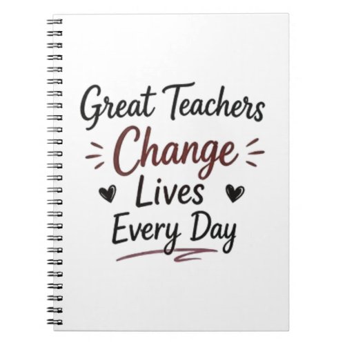 Great Teachers Change Lives Every Day Notebook