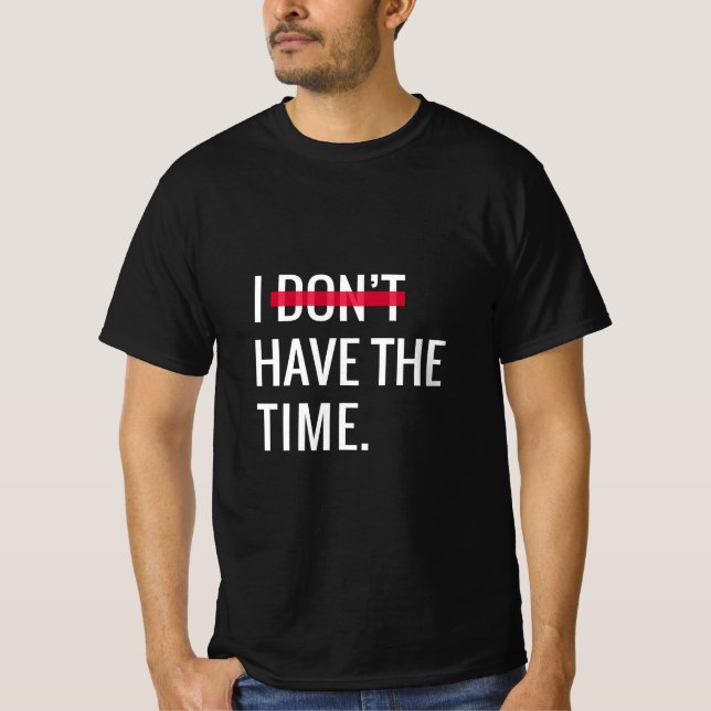 Great Text Inspirational I Don't Have The Time T-Shirt (Front)