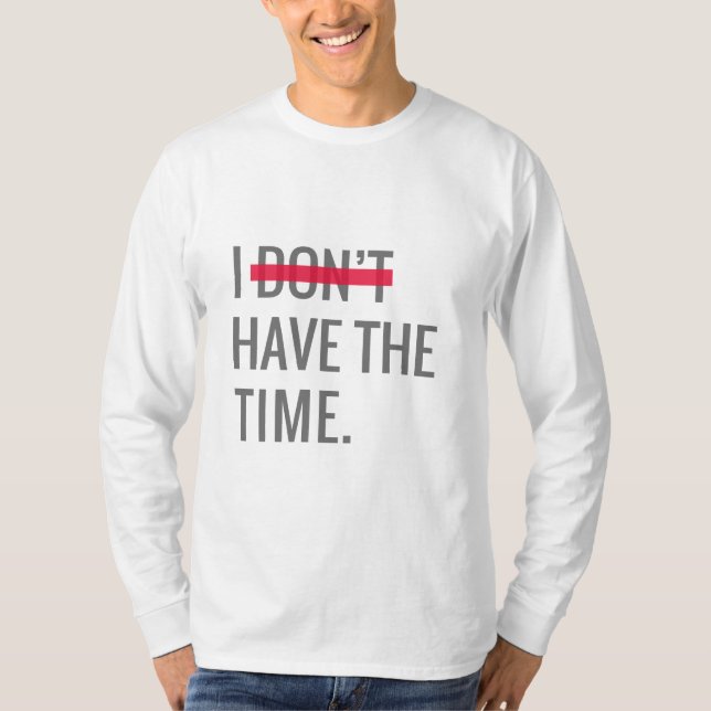 Great Text Inspirational I Don't Have The Time  T-Shirt (Front)
