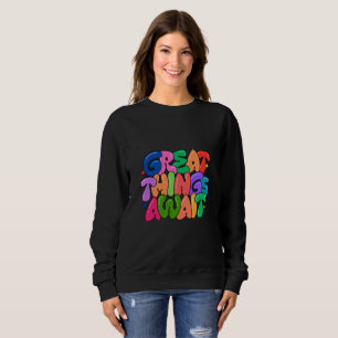 Great Things Await   Colorful Bubble Text  Sweatshirt