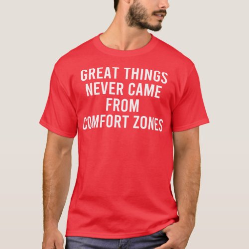 Great Things Never Came From Comfort Zones 1 T_Shirt