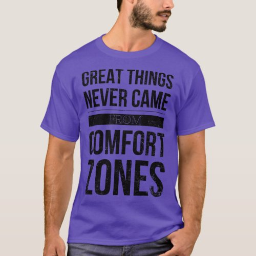 Great Things Never Came From Comfort Zones Motivat T_Shirt