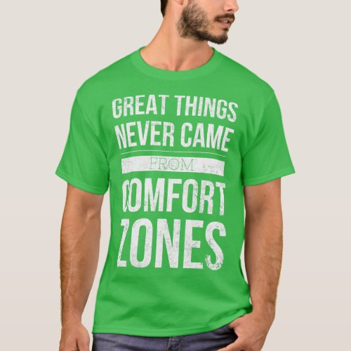 Great Things Never Came From Comfort Zones Motivat T_Shirt