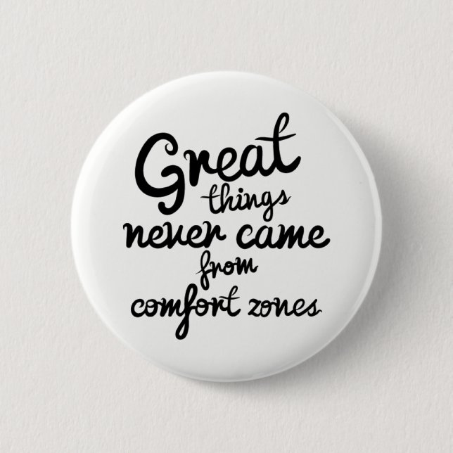 Great Things Never Came From Comfort Zones Pinback Button (Front)
