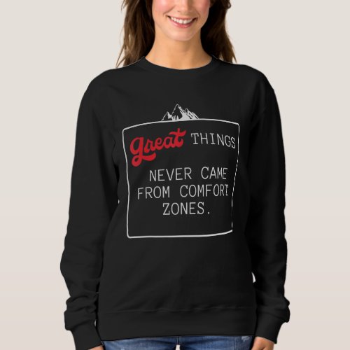 Great Things Never Came From Comfort Zones Sweatshirt