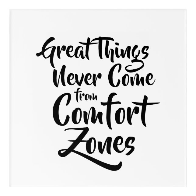 Great Things Never Come from Comfort Zones Quote Acrylic Print (Front)