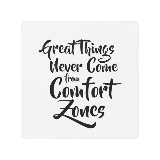 Great Things Never Come from Comfort Zones Quote Metal Print (Front)