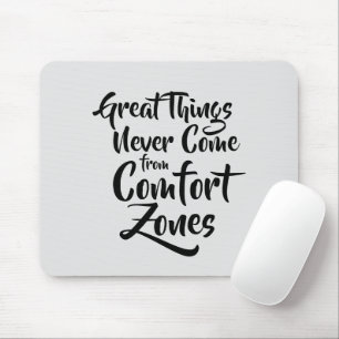 Great Things Never Come from Comfort Zones Quote Mouse Pad