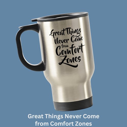Great Things Never Come from Comfort Zones Quote Travel Mug