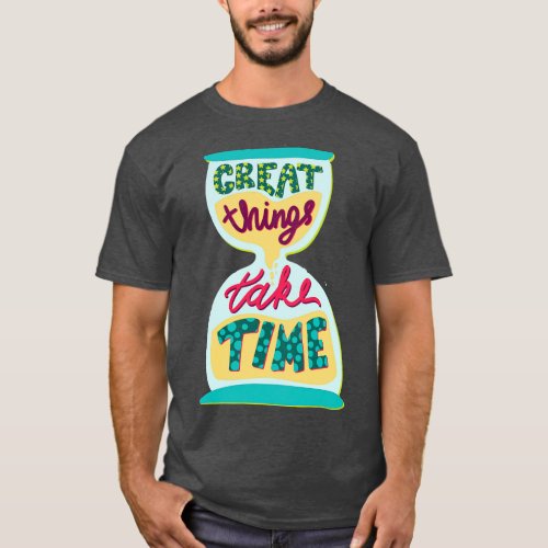 Great Things Take Time Inspirational Quote T_Shirt