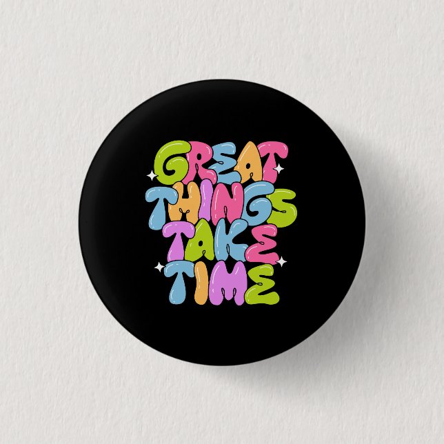 Great Things Take Time T-Shirt Button (Front)