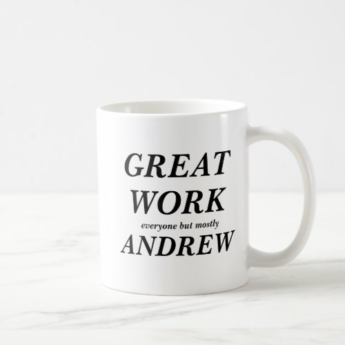 GREAT WORK everyone but mostly ANDREW Coffee Mug